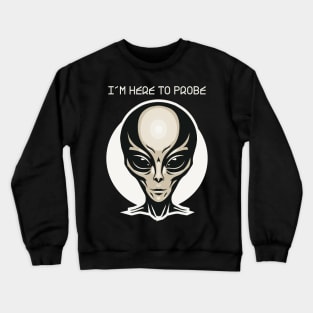 I'm here to probe Crewneck Sweatshirt